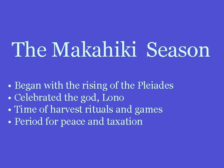 The Makahiki Season • Began with the rising of the Pleiades • Celebrated the