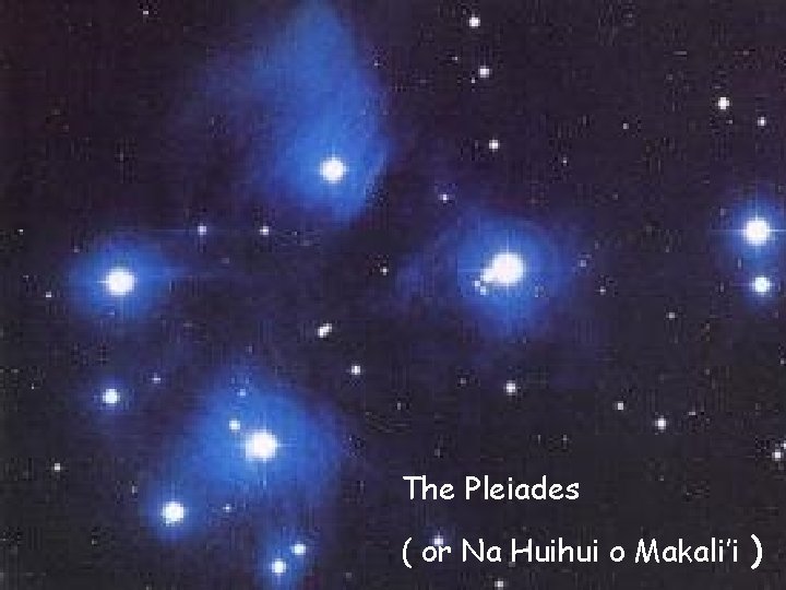 The Pleiades ( or Na Huihui o Makali’i ) 