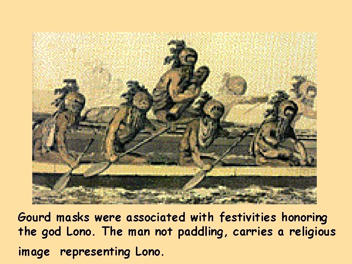 Gourd masks were associated with festivities honoring the god Lono. The man not paddling,