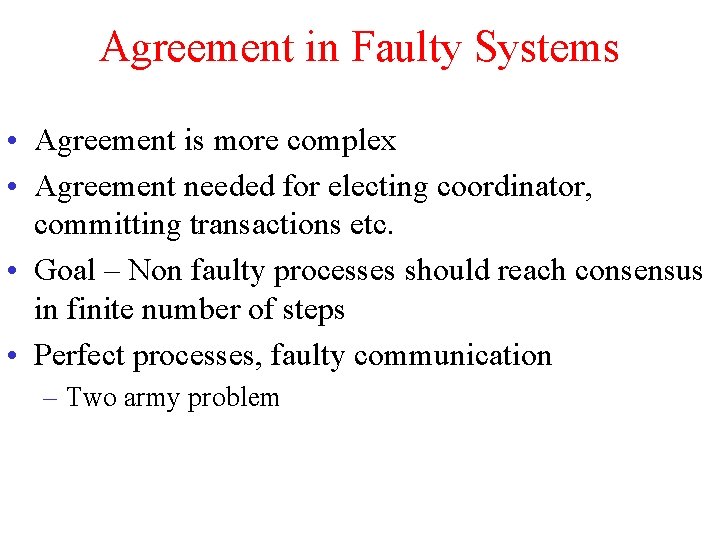 Agreement in Faulty Systems • Agreement is more complex • Agreement needed for electing