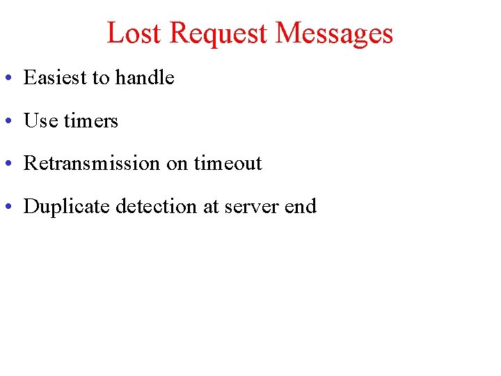Lost Request Messages • Easiest to handle • Use timers • Retransmission on timeout