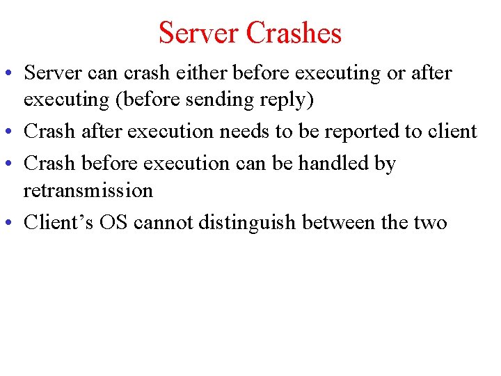 Server Crashes • Server can crash either before executing or after executing (before sending