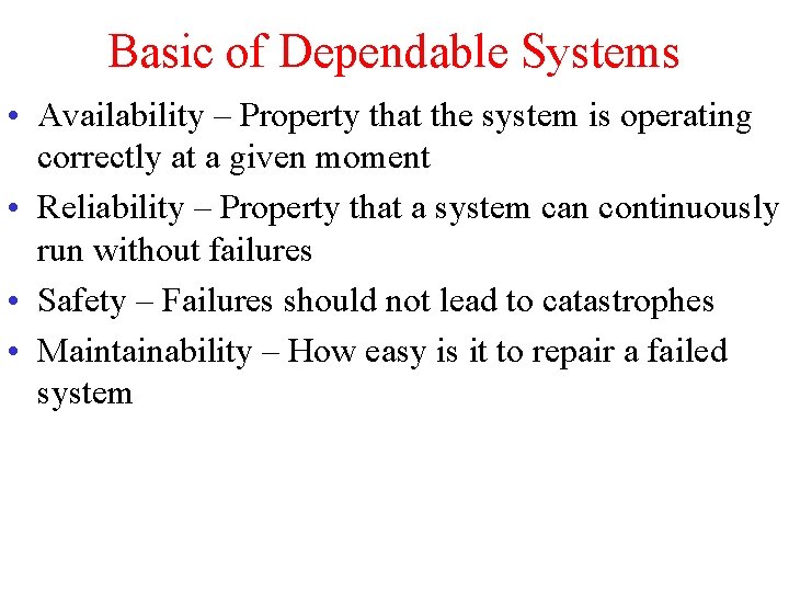 Basic of Dependable Systems • Availability – Property that the system is operating correctly
