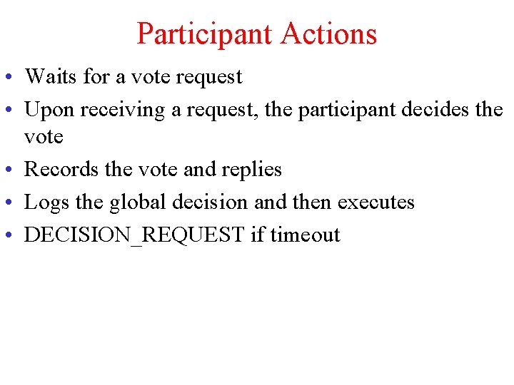 Participant Actions • Waits for a vote request • Upon receiving a request, the