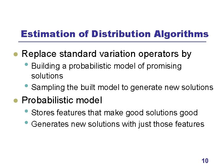 Estimation of Distribution Algorithms l Replace standard variation operators by • Building a probabilistic