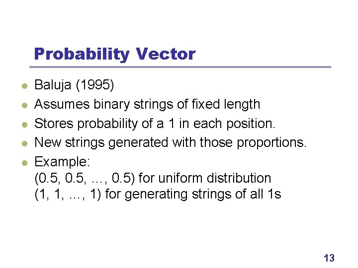 Probability Vector l l l Baluja (1995) Assumes binary strings of fixed length Stores