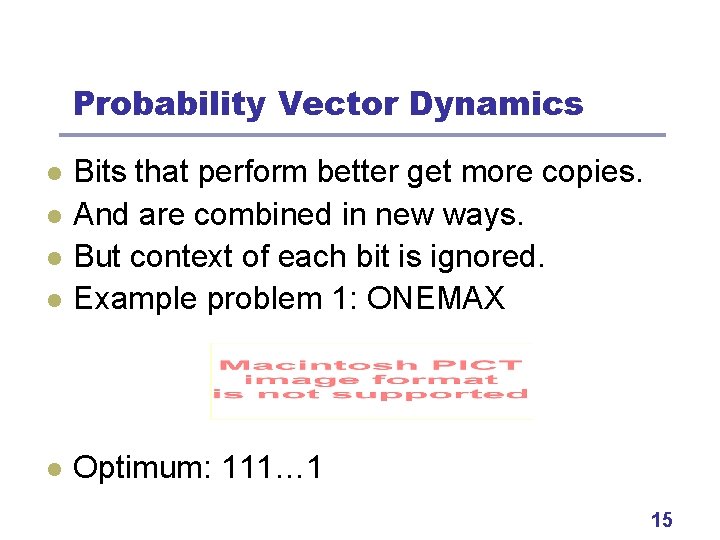 Probability Vector Dynamics l Bits that perform better get more copies. And are combined
