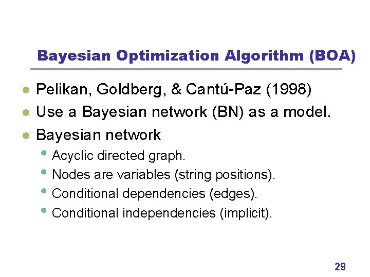 Bayesian Optimization Algorithm (BOA) l l l Pelikan, Goldberg, & Cantú-Paz (1998) Use a