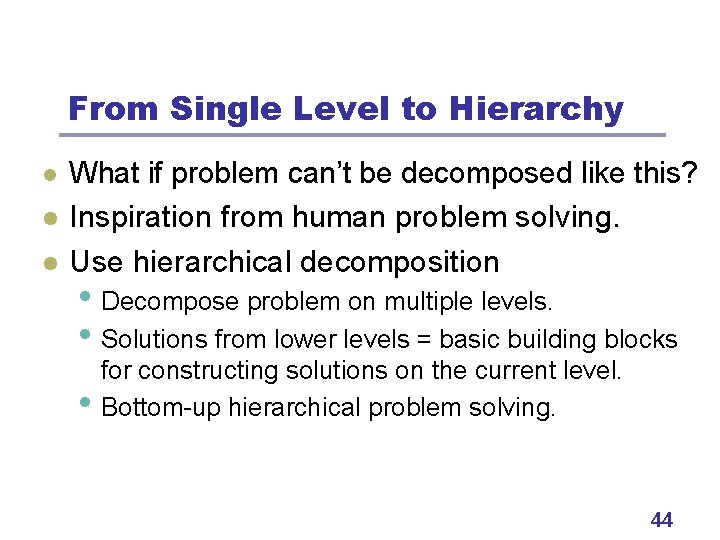 From Single Level to Hierarchy l l l What if problem can’t be decomposed