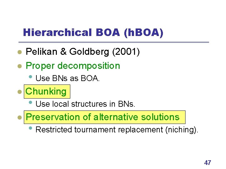 Hierarchical BOA (h. BOA) l Pelikan & Goldberg (2001) Proper decomposition l Chunking l