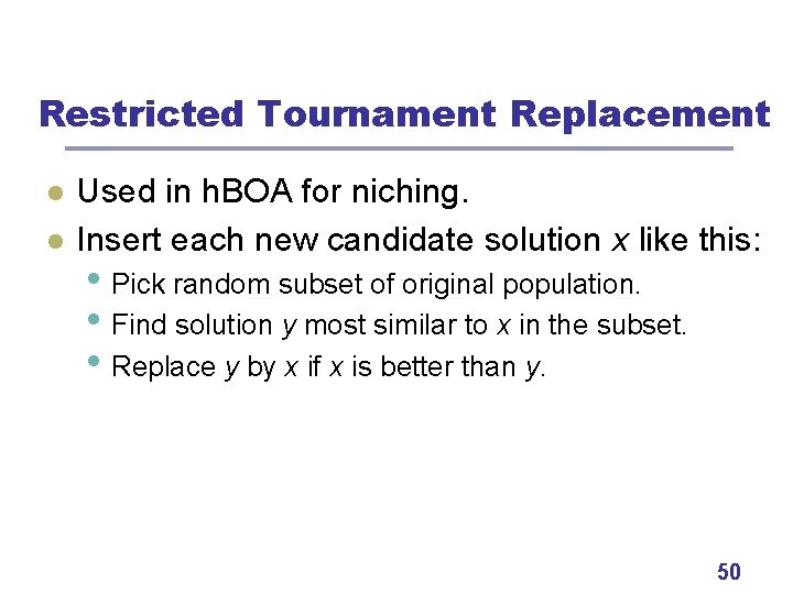 Restricted Tournament Replacement l l Used in h. BOA for niching. Insert each new