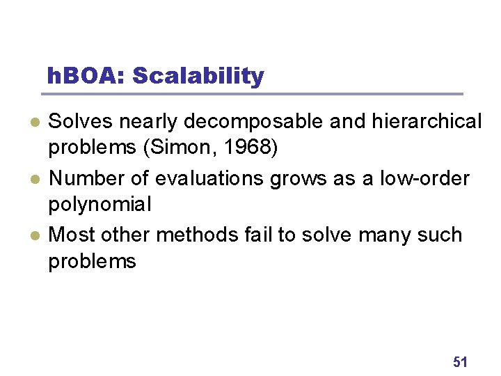 h. BOA: Scalability l l l Solves nearly decomposable and hierarchical problems (Simon, 1968)