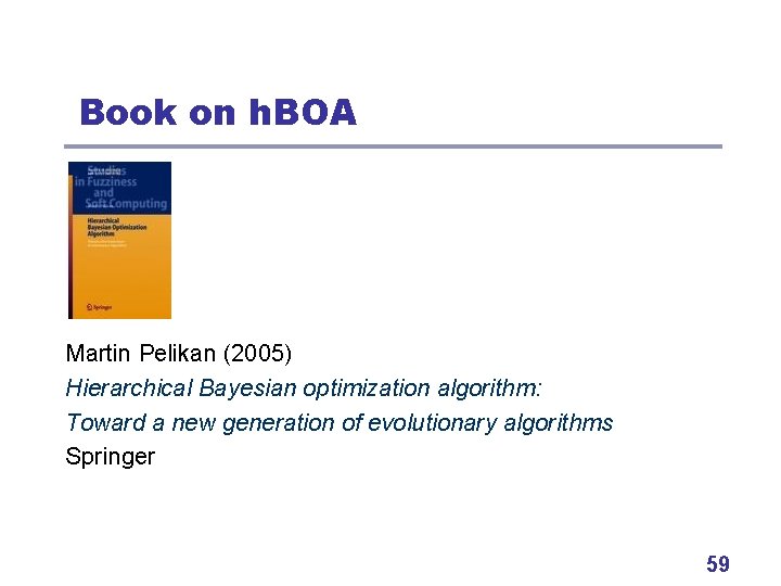 Book on h. BOA Martin Pelikan (2005) Hierarchical Bayesian optimization algorithm: Toward a new