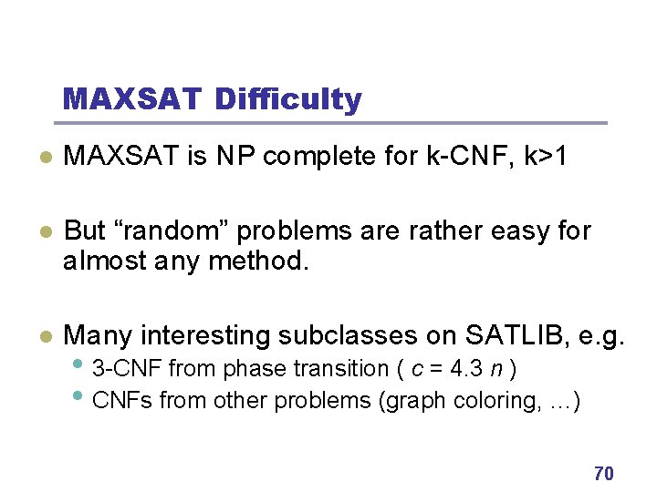 MAXSAT Difficulty l MAXSAT is NP complete for k-CNF, k>1 l But “random” problems