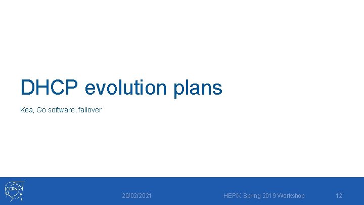 DHCP evolution plans Kea, Go software, failover 20/02/2021 HEPi. X Spring 2019 Workshop 12