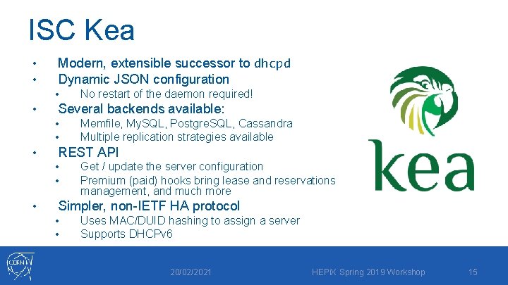 ISC Kea • • Modern, extensible successor to dhcpd Dynamic JSON configuration • •