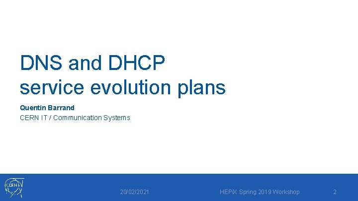 DNS and DHCP service evolution plans Quentin Barrand CERN IT / Communication Systems 20/02/2021