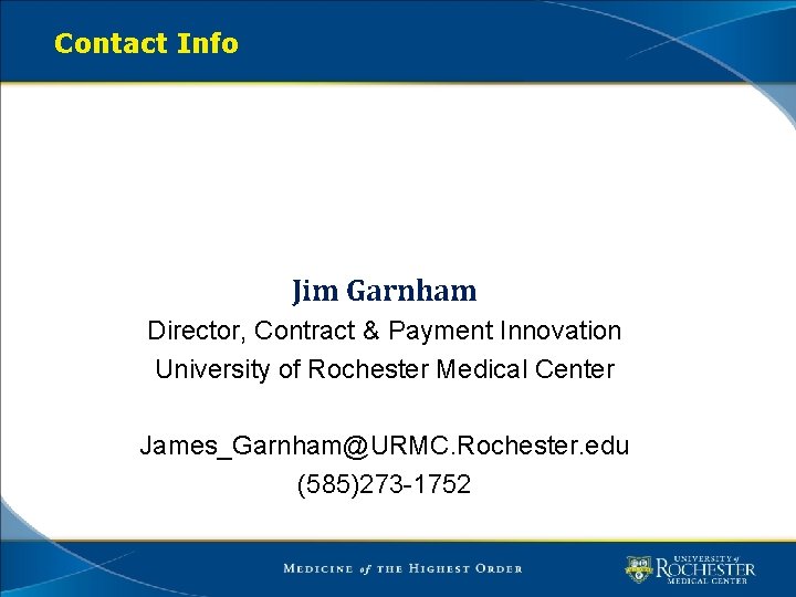 Contact Info Jim Garnham Director, Contract & Payment Innovation University of Rochester Medical Center