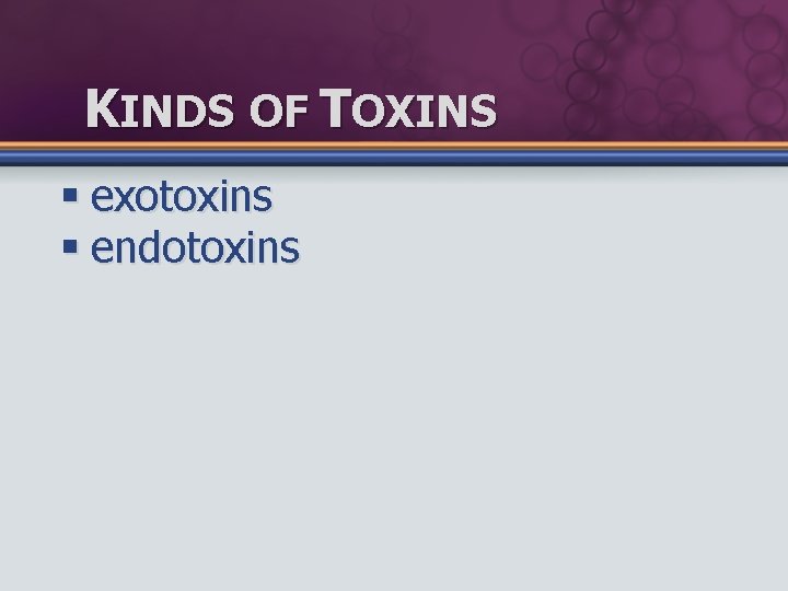 KINDS OF TOXINS § exotoxins § endotoxins 