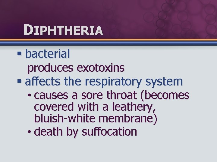 DIPHTHERIA § bacterial produces exotoxins § affects the respiratory system • causes a sore