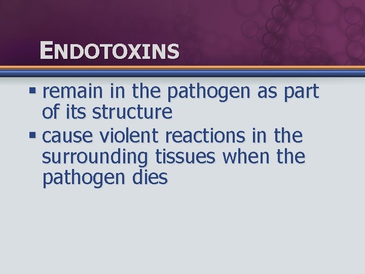 ENDOTOXINS § remain in the pathogen as part of its structure § cause violent