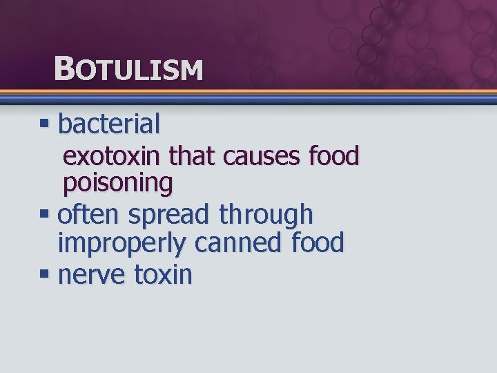 BOTULISM § bacterial exotoxin that causes food poisoning § often spread through improperly canned