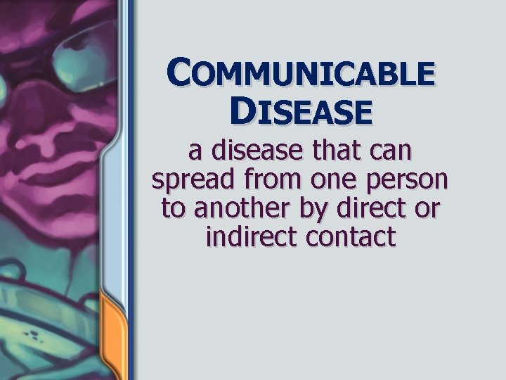 COMMUNICABLE DISEASE a disease that can spread from one person to another by direct