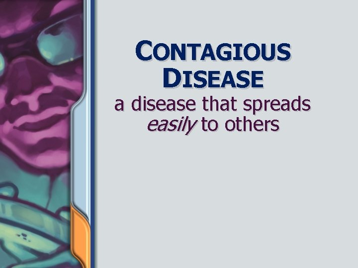 CONTAGIOUS DISEASE a disease that spreads easily to others 