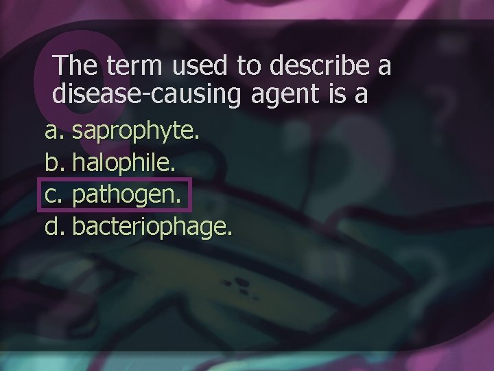 The term used to describe a disease-causing agent is a a. saprophyte. b. halophile.