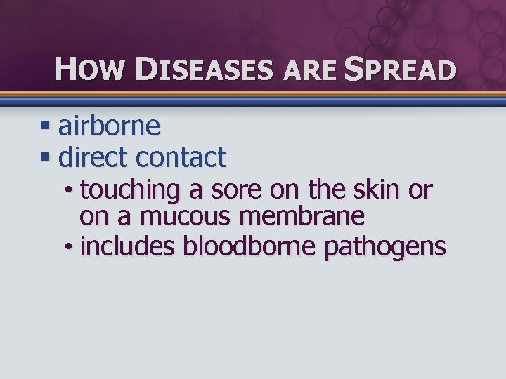 HOW DISEASES ARE SPREAD § airborne § direct contact • touching a sore on