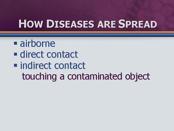 HOW DISEASES ARE SPREAD § airborne § direct contact § indirect contact touching a