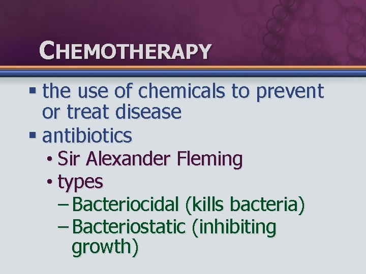 CHEMOTHERAPY § the use of chemicals to prevent or treat disease § antibiotics •