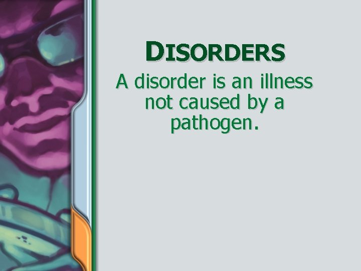 DISORDERS A disorder is an illness not caused by a pathogen. 