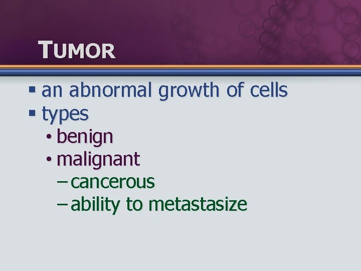 TUMOR § an abnormal growth of cells § types • benign • malignant –