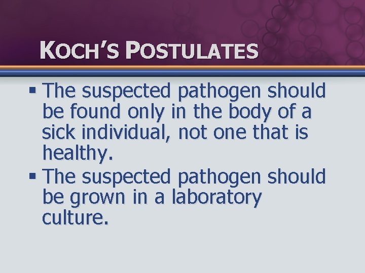 KOCH’S POSTULATES § The suspected pathogen should be found only in the body of