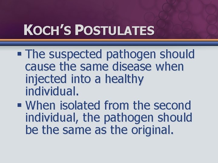 KOCH’S POSTULATES § The suspected pathogen should cause the same disease when injected into