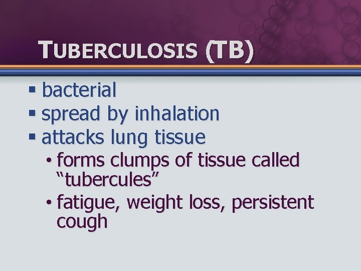 TUBERCULOSIS (TB) § bacterial § spread by inhalation § attacks lung tissue • forms