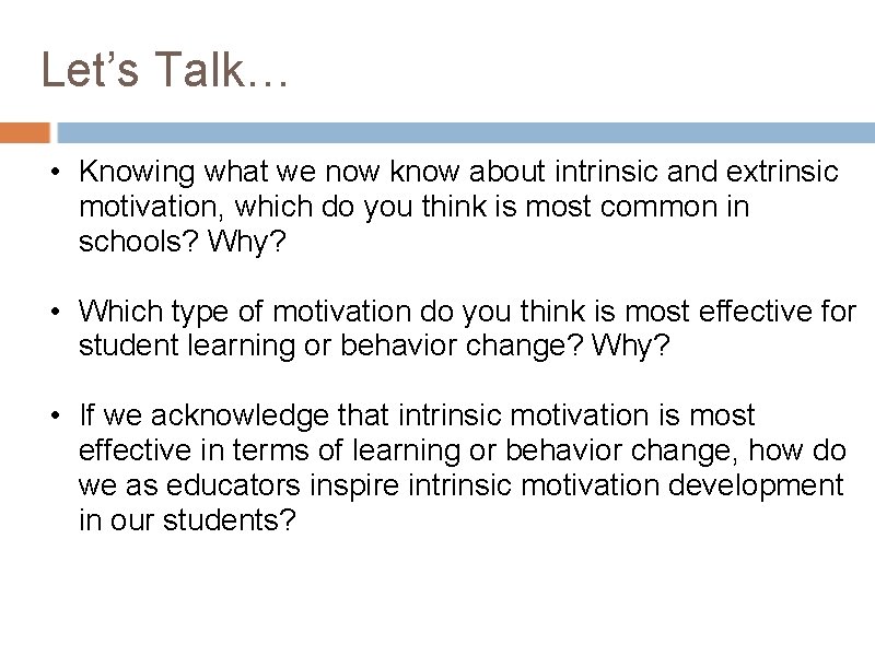 Let’s Talk… • Knowing what we now know about intrinsic and extrinsic motivation, which Let’s Talk… • Knowing what we now know about intrinsic and extrinsic motivation, which