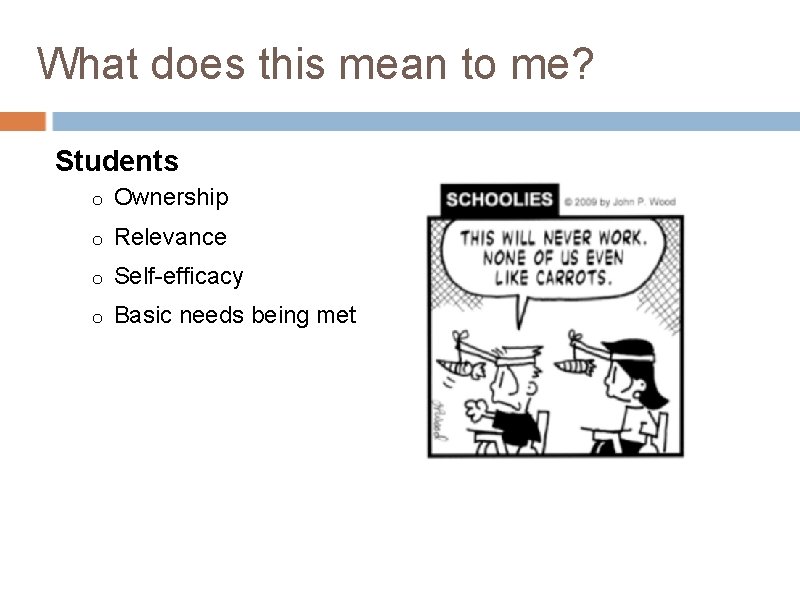 What does this mean to me? Students o Ownership o Relevance o Self-efficacy o