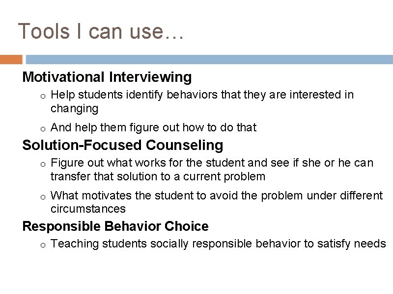 Tools I can use… Motivational Interviewing o Help students identify behaviors that they are