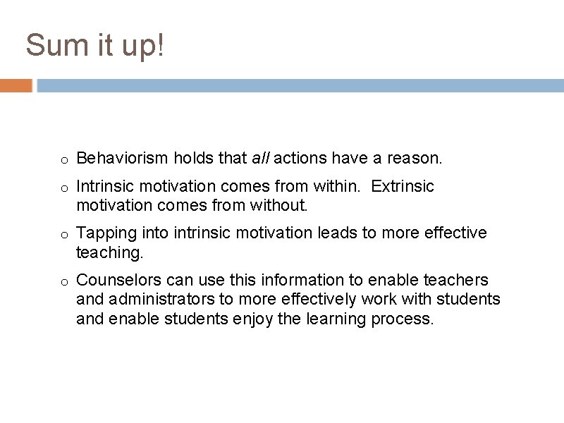 Sum it up! o Behaviorism holds that all actions have a reason. o Intrinsic