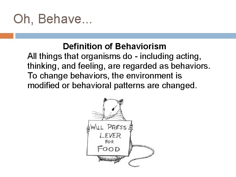 Oh, Behave. . . Definition of Behaviorism All things that organisms do - including Oh, Behave. . . Definition of Behaviorism All things that organisms do - including