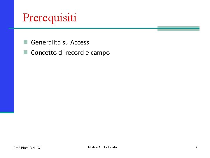 Prerequisiti n Generalità su Access n Concetto di record e campo Prof. Piero GALLO