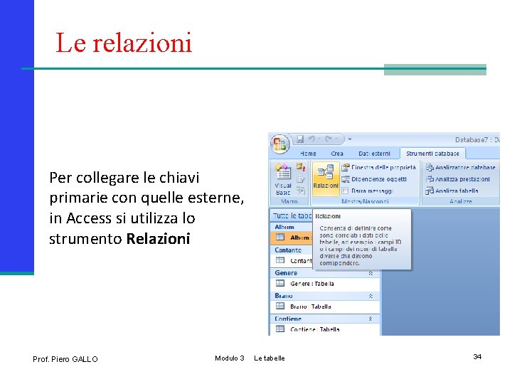 Le relazioni Per collegare le chiavi primarie con quelle esterne, in Access si utilizza