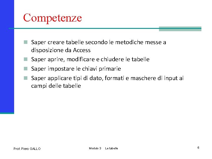 Competenze n Saper creare tabelle secondo le metodiche messe a disposizione da Access n