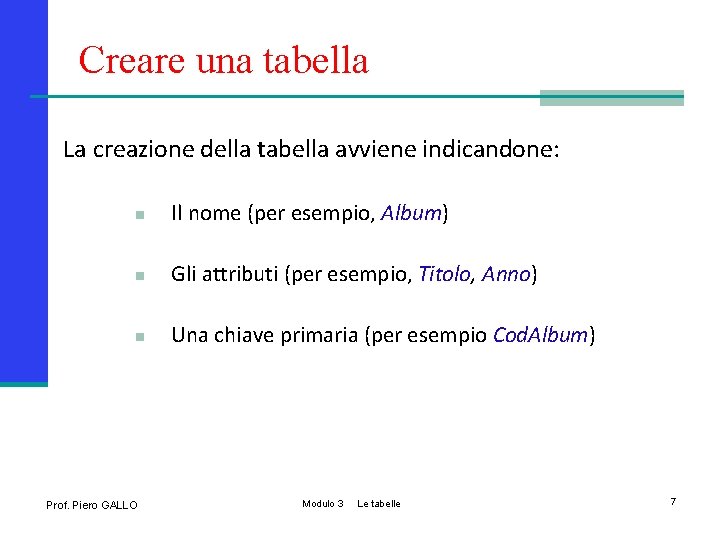Creare una tabella La creazione della tabella avviene indicandone: n Il nome (per esempio,