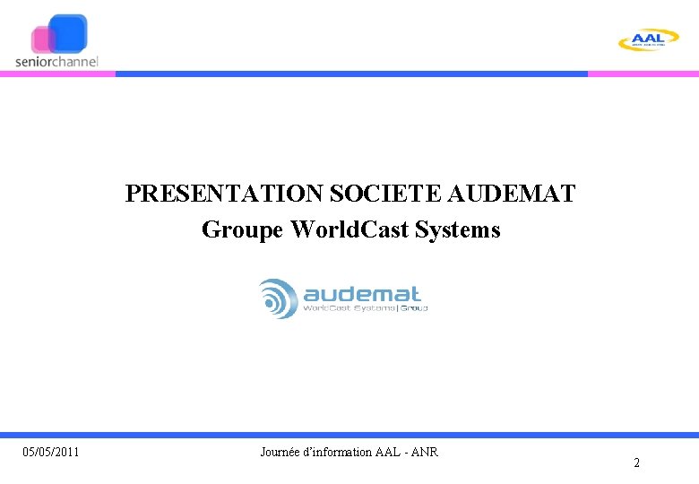 PRESENTATION SOCIETE AUDEMAT Groupe World. Cast Systems 05/05/2011 Journée d’information AAL - ANR 2