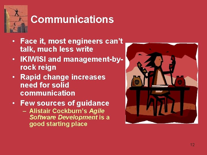 Communications • Face it, most engineers can’t talk, much less write • IKIWISI and