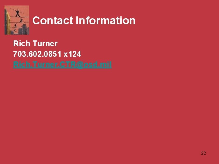 Contact Information Rich Turner 703. 602. 0851 x 124 Rich. Turner. CTR@osd. mil 22