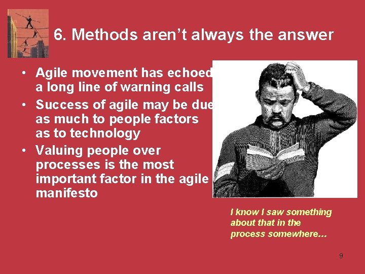 6. Methods aren’t always the answer • Agile movement has echoed a long line